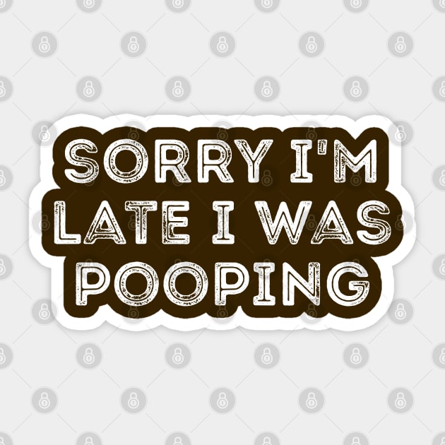 Sorry I'm Late I Was Pooping - Funny Late Excuse Sticker by Creatifly Graphic Tees